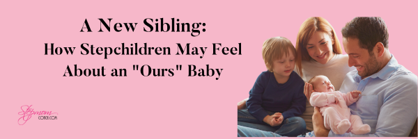 A family of four, including a stepmom, father, toddler boy, and a newborn, blog titled "A New Sibling: How Stepchildren May Feel About an 'Ours' Baby," with a pink background and the StepmomCoach.com logo